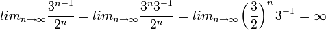 lim_{n\rightarrow\infty}\frac{3^{n-1}}{2^{n}}=lim_{n\rightarrow\infty}\frac{3^{n}3^{-1}}{2^{n}}=lim_{n\rightarrow\infty}\left(\frac{3}{2}\right)^{n}3^{-1}=\infty 