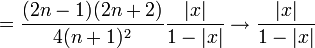 =\frac{(2n-1)(2n+2)}{4(n+1)^2}\frac{|x|}{1-|x|}\to \frac{|x|}{1-|x|}