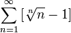 \displaystyle\sum_{n=1}^\infty\big[\sqrt[n]n-1\big]