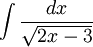 \int{\frac{dx}{\sqrt{2x-3}}}