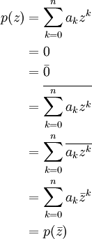 \begin{align}p(z)&=\sum_{k=0}^n{a_k z^k}\\&=0\\&=\bar0\\&=\overline{\sum_{k=0}^n{a_k z^k}}\\&=\sum_{k=0}^n\overline{a_k z^k}\\&=\sum_{k=0}^n{a_k \bar z^k}\\&=p(\bar z)\end{align}