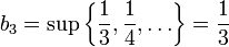 b_3=\sup\left\{\frac{1}{3},\frac{1}{4},\ldots\right\}=\frac{1}{3}