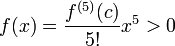 f(x)=\dfrac{f^{(5)}(c)}{5!}x^5>0