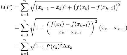 \begin{align}L(P)&=\sum_{k=1}^n\sqrt{(x_{k-1}-x_k)^2+\big(f(x_k)-f(x_{k-1})\big)^2}\\&=\sum_{k=1}^n\sqrt{1+\left(\frac{f(x_k)-f(x_{k-1})}{x_k-x_{k-1}}\right)^2}\ (x_k-x_{k-1})\\&=\sum_{k=1}^n\sqrt{1+f'(c_k)^2}\Delta x_k\end{align}