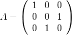 A=\left(\begin{array}{ccc}
1 & 0 & 0\\
0 & 0 & 1\\
0 & 1 & 0
\end{array}\right)