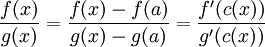 \frac{f(x)}{g(x)}=\frac{f(x)-f(a)}{g(x)-g(a)}=\frac{f'(c(x))}{g'(c(x))} 