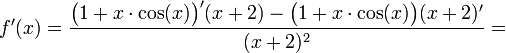 f'(x)=\frac{\bigl(1+x\cdot\cos(x)\bigr)'(x+2)-\bigl(1+x\cdot\cos(x)\bigr)(x+2)'}{(x+2)^2}=