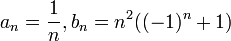 a_n=\frac{1}{n},b_n=n^2\big((-1)^n+1\big)