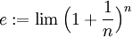 e:=\lim\Big( 1+\frac{1}{n}\Big)^n