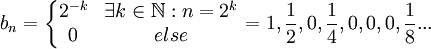 b_n=\left\{\begin{matrix}
2^{-k} &\exists k \in \mathbb{N}:n=2^k \\ 
0 & else
\end{matrix}\right.=1,\frac{1}{2},0,\frac{1}{4},0,0,0,\frac{1}{8}...