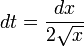dt=\frac{dx}{2\sqrt x}