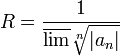 R=\frac{1}{\overline{\lim} \sqrt[n]{|a_n|}}