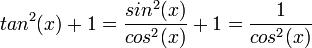 tan^2(x)+1 = \frac{sin^2(x)}{cos^2(x)}+1 = \frac{1}{cos^2(x)}