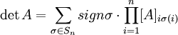\det{A} = \sum_{\sigma \in S_{n}} sign {\sigma} \cdot \prod_{i=1}^{n}[A]_{i \sigma (i)}