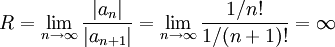 R=\lim_{n\to\infty}\frac{|a_n|}{|a_{n+1}|}=\lim_{n\to\infty}\frac{1/n!}{1/(n+1)!}=\infty