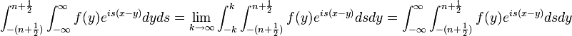 \int_{-(n+\frac{1}{2})}^{n+\frac{1}{2}}\int_{-\infty}^\infty f(y)e^{is(x-y)}dyds = \lim_{k\to\infty} \int_{-k}^k \int_{-(n+\frac{1}{2})}^{n+\frac{1}{2}}f(y)e^{is(x-y)}dsdy = \int_{-\infty}^\infty \int_{-(n+\frac{1}{2})}^{n+\frac{1}{2}}f(y)e^{is(x-y)}dsdy