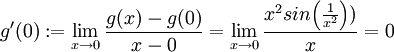 g'(0):=\lim_{x\rightarrow 0}\frac{g(x)-g(0)}{x-0}=
\lim_{x\rightarrow 0}\frac{x^2sin\Big(\frac{1}{x^2}\Big))}{x}=0
