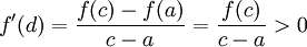 f'(d)=\frac{f(c)-f(a)}{c-a}=\frac{f(c)}{c-a}>0