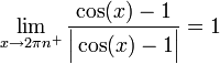 \lim\limits_{x\to 2\pi n^+}\frac{\cos(x)-1}{\Big|\cos(x)-1\Big|}=1