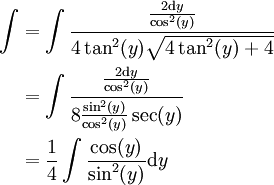 \begin{align}\int&=\int\frac{\frac{2\mathrm dy}{\cos^2(y)}}{4\tan^2(y)\sqrt{4\tan^2(y)+4}}\\&=\int\frac{\frac{2\mathrm dy}{\cos^2(y)}}{8\frac{\sin^2(y)}{\cos^2(y)}\sec(y)}\\&=\frac14\int\frac{\cos(y)}{\sin^2(y)}\mathrm dy\end{align}