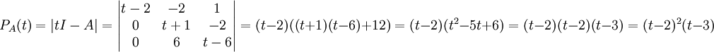 P_{A}(t)=\left| tI-A \right|=\left| \begin{matrix}
   t-2 & -2 & 1  \\
   0 & t+1 & -2  \\
   0 & 6 & t-6  \\
\end{matrix} \right|=(t-2)((t+1)(t-6)+12)=(t-2)(t^{2}-5t+6)=(t-2)(t-2)(t-3)=(t-2)^{2}(t-3)