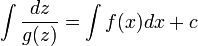 \int \frac{dz}{g(z)} =\int f(x)dx+c