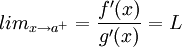 lim_{x\to a^+}=\frac{f'(x)}{g'(x)}=L