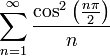 \displaystyle\sum_{n=1}^\infty\dfrac{\cos^2\left(\frac{n\pi}{2}\right)}{n}