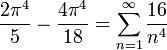\frac{2\pi^4}{5}-\frac{4\pi^4}{18} = \sum_{n=1}^\infty \frac{16}{n^4}