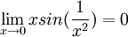 \lim_{x\rightarrow 0} xsin(\frac{1}{x^2}) =0