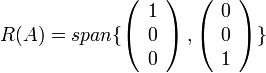 R(A)=span\{\left(\begin{array}{c}
1\\
0\\
0
\end{array}\right),\left(\begin{array}{c}
0\\
0\\
1
\end{array}\right)\}