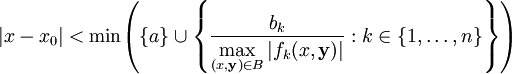 |x-x_0|<\min\!\left(\{a\}\cup\left\{\frac{b_k}{\displaystyle\max_{(x,\mathbf y)\in B}|f_k(x,\mathbf y)|}:k\in\{1,\dots,n\}\right\}\right)