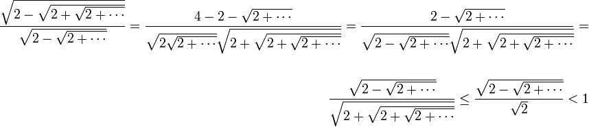 
\begin{align}
\frac{\sqrt{2-\sqrt{2+\sqrt{2+\cdots}}}}{\sqrt{2-\sqrt{2+\cdots}}}=\frac{4-2-\sqrt{2+\cdots}}{\sqrt{2\sqrt{2+\cdots}}\sqrt{2+\sqrt{2+\sqrt{2+\cdots}}}}=\frac{2-\sqrt{2+\cdots}}{\sqrt{2-\sqrt{2+\cdots}}\sqrt{2+\sqrt{2+\sqrt{2+\cdots}}}}=\\\\
\frac{\sqrt{2-\sqrt{2+\cdots}}}{\sqrt{2+\sqrt{2+\sqrt{2+\cdots}}}}\le \frac{\sqrt{2-\sqrt{2+\cdots}}}{\sqrt2}<1
\end{align}
