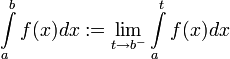 \int\limits_a^b f(x)dx:=\lim_{t\to b^-}\int\limits_a^t f(x)dx