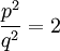 \frac{p^2}{q^2}=2