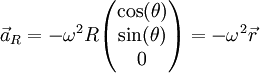 \vec a_R=-\omega^2 R\begin{pmatrix}\cos(\theta)\\\sin(\theta)\\0\end{pmatrix}=-\omega^2\vec r