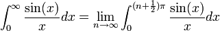 \int_0^\infty \frac{\sin(x)}{x}dx =\lim_{n\to\infty} \int_0^{(n+\frac{1}{2})\pi}\frac{\sin(x)}{x}dx