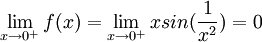 \lim_{x\rightarrow 0^{+}}f(x)=\lim_{x\rightarrow 0^{+}}xsin(\frac{1}{x^2})=0