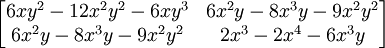 \begin{bmatrix}
6xy^2-12x^2y^2-6xy^3 & 6x^2y-8x^3y-9x^2y^2 \\
6x^2y-8x^3y-9x^2y^2 & 2x^3-2x^4-6x^3y
\end{bmatrix}