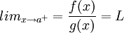 lim_{x\to a^+}=\frac{f(x)}{g(x)}=L