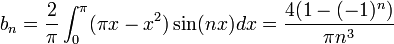 b_n=\frac{2}{\pi}\int_0^\pi (\pi x-x^2)\sin(nx)dx = \frac{4(1-(-1)^n)}{\pi n^3} 