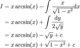 \begin{align}I&=x\arcsin(x)-\int\frac x\sqrt{1-x^2}\mathrm dx\\&=x\arcsin(x)+\int\frac{\mathrm dy}{2\sqrt y}\\&=x\arcsin(x)-\sqrt y+c\\&=x\arcsin(x)+\sqrt{1-x^2}+c\end{align}