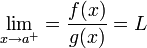 \lim_{x\to a^+}=\frac{f(x)}{g(x)}=L
