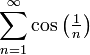 \displaystyle\sum_{n=1}^\infty\cos\left(\tfrac1n\right)