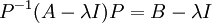 P^{-1}(A-\lambda I)P=B-\lambda I