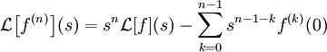 \mathcal L\!\left[f^{(n)}\right]\!(s)=s^n\mathcal L[f](s)-\sum_{k=0}^{n-1} s^{n-1-k}f^{(k)}(0)