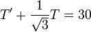 T'+\frac{1}{\sqrt{3}}T=30