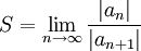 S=\lim_{n\to\infty}\frac{|a_n|}{|a_{n+1}|}