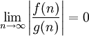 \lim_{n\to\infty}\left|\frac{f(n)}{g(n)}\right|=0