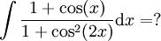 \int\frac{1+\cos(x)}{1+\cos^2(2x)}\mathrm dx=?